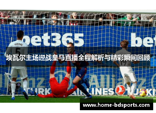 埃瓦尔主场迎战皇马直播全程解析与精彩瞬间回顾